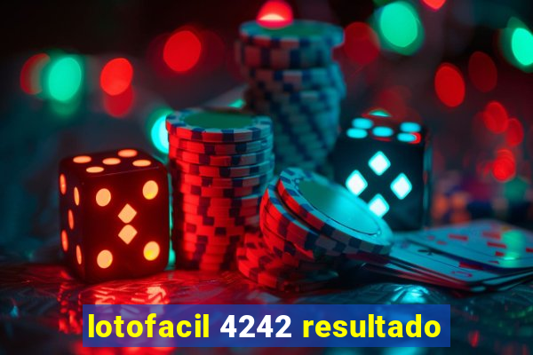 lotofacil 4242 resultado